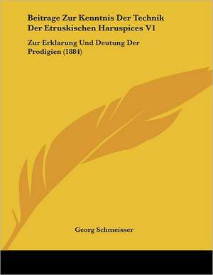 Beitrage Zur Kenntnis Der Technik Der Etruskischen Haruspices V1 de Georg Schmeisser