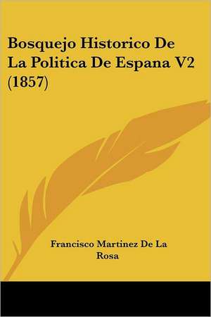 Bosquejo Historico De La Politica De Espana V2 (1857) de Francisco Martinez De La Rosa