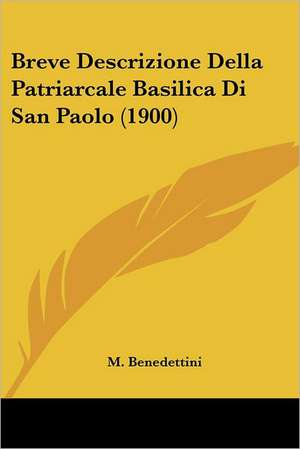 Breve Descrizione Della Patriarcale Basilica Di San Paolo (1900) de M. Benedettini