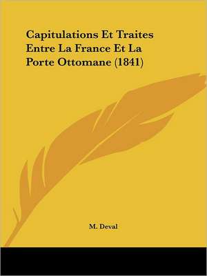 Capitulations Et Traites Entre La France Et La Porte Ottomane (1841)