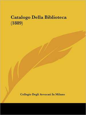 Catalogo Della Biblioteca (1889) de Collegio Degli Avvocati In Milano