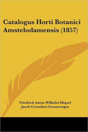 Catalogus Horti Botanici Amstelodamensis (1857) de Friedrich Anton Wilhelm Miquel