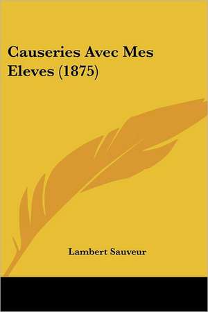 Causeries Avec Mes Eleves (1875) de Lambert Sauveur