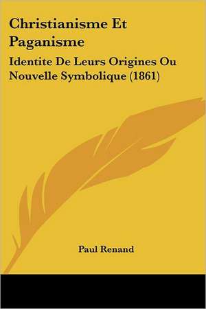 Christianisme Et Paganisme de Paul Renand