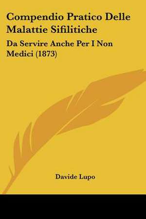 Compendio Pratico Delle Malattie Sifilitiche de Davide Lupo