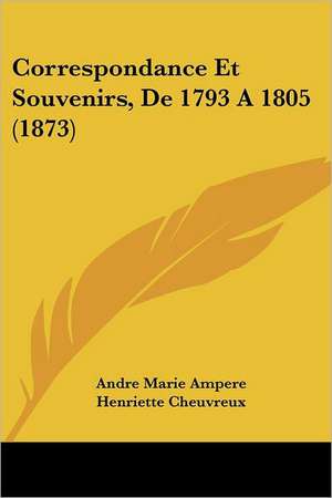 Correspondance Et Souvenirs, De 1793 A 1805 (1873) de Andre Marie Ampere