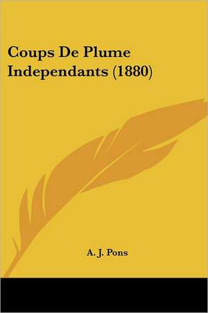 Coups De Plume Independants (1880) de A. J. Pons