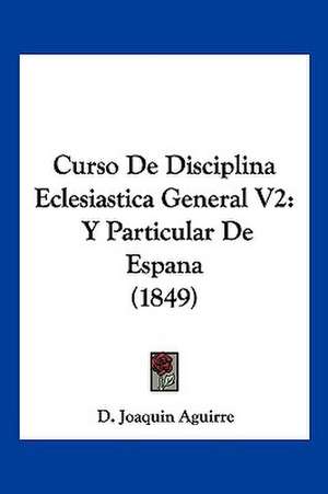 Curso De Disciplina Eclesiastica General V2 de D. Joaquin Aguirre