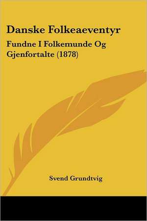 Danske Folkeaeventyr de Svend Grundtvig