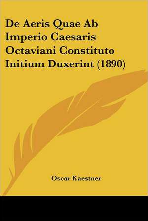 De Aeris Quae Ab Imperio Caesaris Octaviani Constituto Initium Duxerint (1890) de Oscar Kaestner