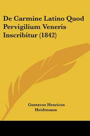 De Carmine Latino Quod Pervigilium Veneris Inscribitur (1842) de Gustavus Henricus Heidtmann