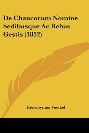 De Chaucorum Nomine Sedibusque Ac Rebus Gestis (1852) de Hieronymus Voelkel