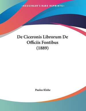 De Ciceronis Librorum De Officiis Fontibus (1889) de Paulus Klohe