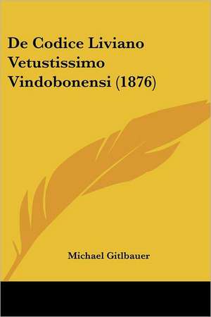 De Codice Liviano Vetustissimo Vindobonensi (1876) de Michael Gitlbauer