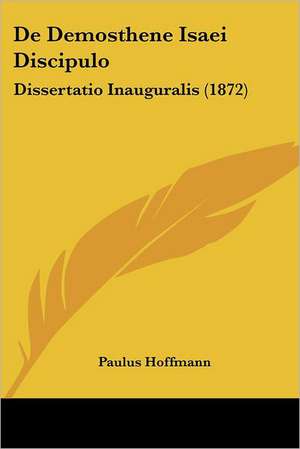 De Demosthene Isaei Discipulo de Paulus Hoffmann