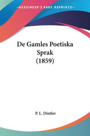 De Gamles Poetiska Sprak (1859) de P. L. Dintler