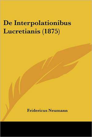 De Interpolationibus Lucretianis (1875) de Fridericus Neumann