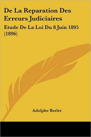 De La Reparation Des Erreurs Judiciaires de Adolphe Berlet