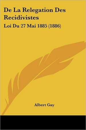 De La Relegation Des Recidivistes de Albert Gay