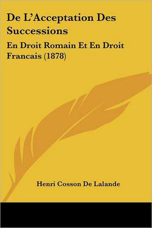 De L'Acceptation Des Successions de Henri Cosson De Lalande