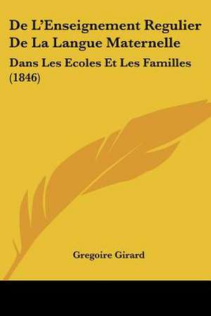 De L'Enseignement Regulier De La Langue Maternelle de Gregoire Girard