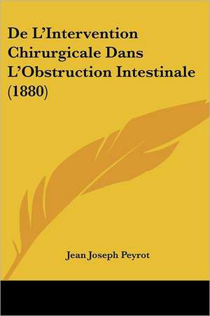 De L'Intervention Chirurgicale Dans L'Obstruction Intestinale (1880) de Jean Joseph Peyrot