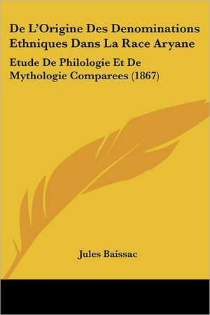 De L'Origine Des Denominations Ethniques Dans La Race Aryane de Jules Baissac