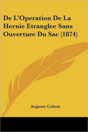 De L'Operation De La Hernie Etranglee Sans Ouverture Du Sac (1874) de Auguste Colson