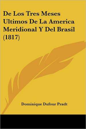 De Los Tres Meses Ultimos De La America Meridional Y Del Brasil (1817) de Dominique Dufour Pradt