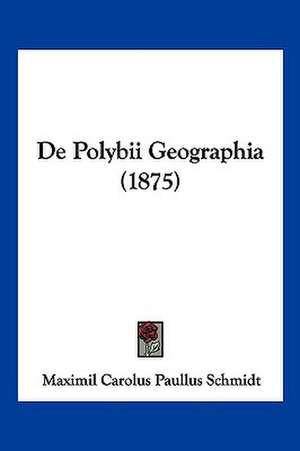 De Polybii Geographia (1875) de Maximil Carolus Paullus Schmidt