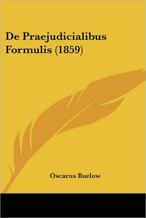 De Praejudicialibus Formulis (1859) de Oscarus Buelow