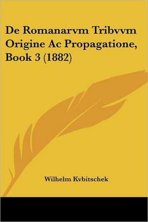 De Romanarvm Tribvvm Origine Ac Propagatione, Book 3 (1882) de Wilhelm Kvbitschek