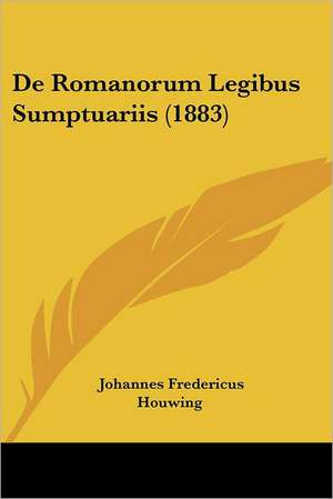 De Romanorum Legibus Sumptuariis (1883) de Johannes Fredericus Houwing