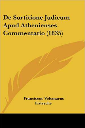 De Sortitione Judicum Apud Athenienses Commentatio (1835) de Franciscus Volcmarus Fritzsche