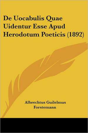 De Uocabulis Quae Uidentur Esse Apud Herodotum Poeticis (1892) de Albrechtus Guilelmus Forstemann