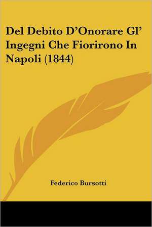 Del Debito D'Onorare Gl' Ingegni Che Fiorirono In Napoli (1844) de Federico Bursotti