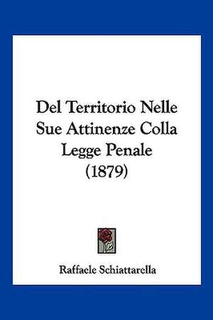 Del Territorio Nelle Sue Attinenze Colla Legge Penale (1879) de Raffaele Schiattarella