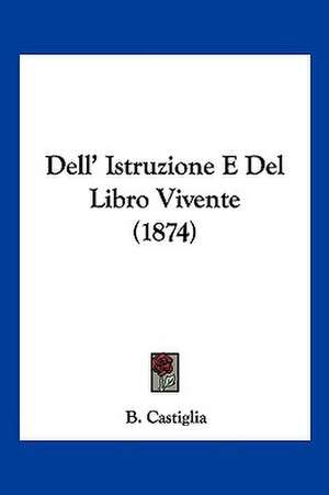 Dell' Istruzione E Del Libro Vivente (1874) de B. Castiglia