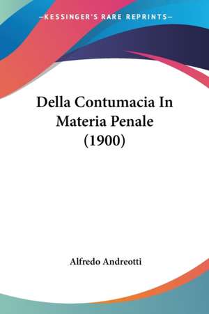 Della Contumacia In Materia Penale (1900) de Alfredo Andreotti