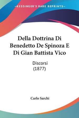 Della Dottrina Di Benedetto De Spinoza E Di Gian Battista Vico de Carlo Sarchi