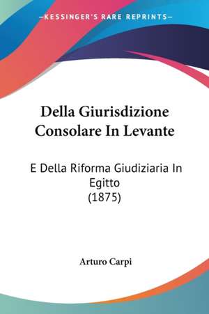 Della Giurisdizione Consolare In Levante de Arturo Carpi