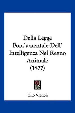 Della Legge Fondamentale Dell' Intelligenza Nel Regno Animale (1877) de Tito Vignoli