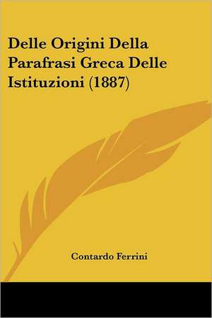 Delle Origini Della Parafrasi Greca Delle Istituzioni (1887) de Contardo Ferrini