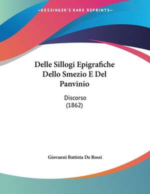 Delle Sillogi Epigrafiche Dello Smezio E Del Panvinio de Giovanni Battista De Rossi