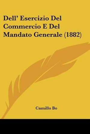 Dell' Esercizio Del Commercio E Del Mandato Generale (1882) de Camillo Bo