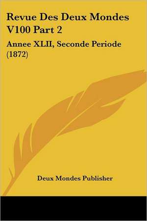 Revue Des Deux Mondes V100 Part 2 de Deux Mondes Publisher