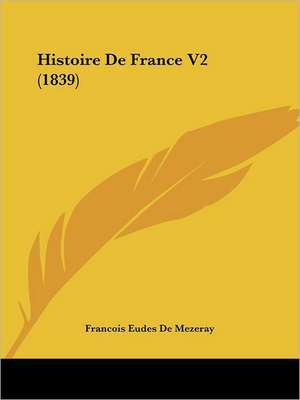 Histoire De France V2 (1839) de Francois Eudes De Mezeray