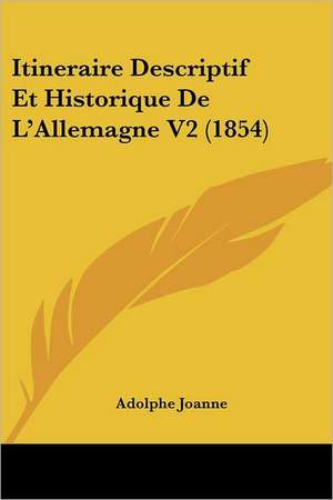 Itineraire Descriptif Et Historique de L'Allemagne V2 (1854) de Adolphe Laurent Joanne