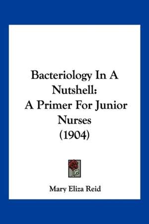 Bacteriology In A Nutshell de Mary Eliza Reid