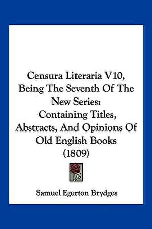 Censura Literaria V10, Being The Seventh Of The New Series de Samuel Egerton Brydges